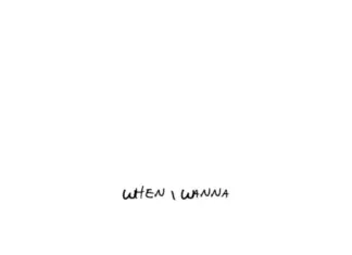 A white background with the words " when i wanna ".